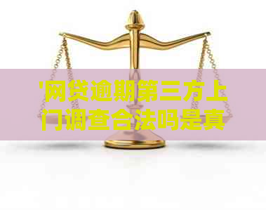 '网贷逾期第三方上门调查合法吗是真的吗？如何应对？