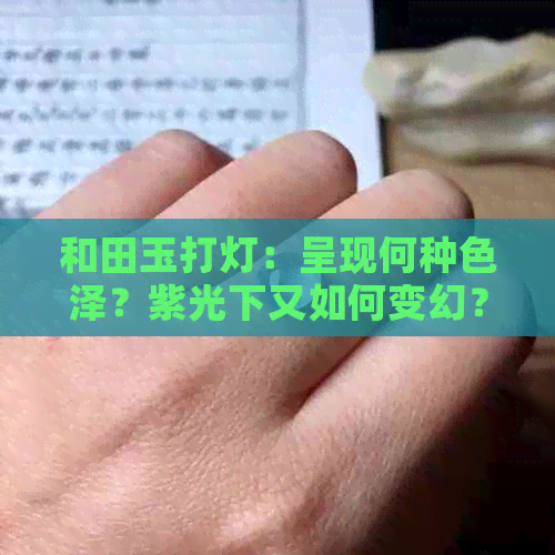 和田玉打灯：呈现何种色泽？紫光下又如何变幻？