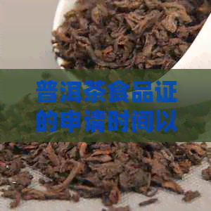 普洱茶食品证的申请时间以及必要性——全面解答关于普洱茶准入政策的疑问