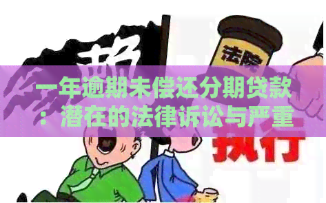 一年逾期未偿还分期贷款：潜在的法律诉讼与严重后果