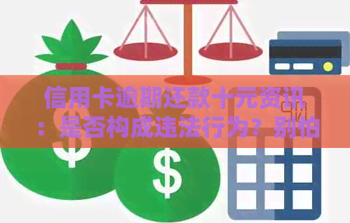 信用卡逾期还款十元资讯：是否构成违法行为？别怕，了解详情！