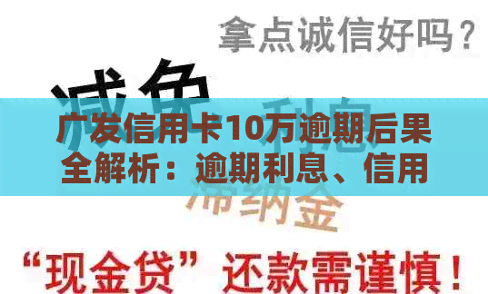 广发信用卡10万逾期后果全解析：逾期利息、信用记录及方式等一应俱全