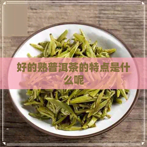 好的熟普洱茶的特点是什么呢