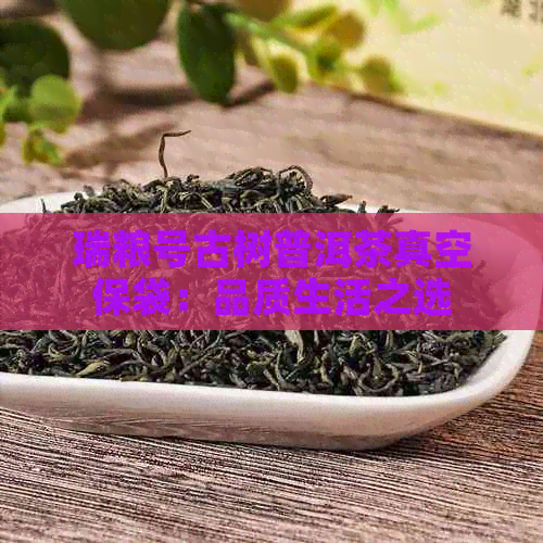 瑞粮号古树普洱茶真空保袋：品质生活之选