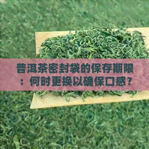 普洱茶密封袋的保存期限：何时更换以确保口感？