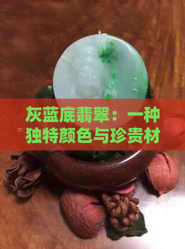 灰蓝底翡翠：一种独特颜色与珍贵材料的完美结合