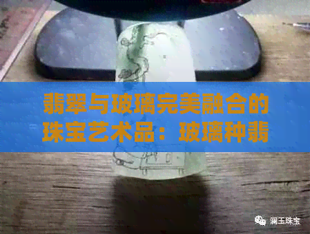 翡翠与玻璃完美融合的珠宝艺术品：玻璃种翡翠珠子系列