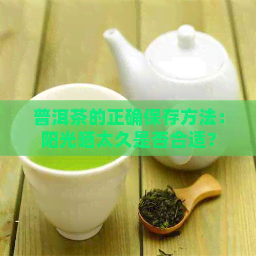 普洱茶的正确保存方法：阳光晒太久是否合适？