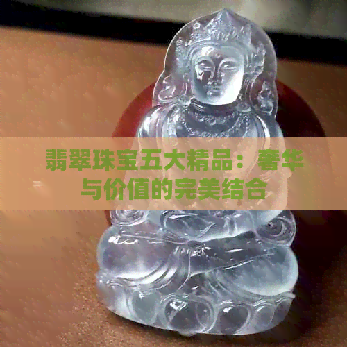 翡翠珠宝五大精品：奢华与价值的完美结合