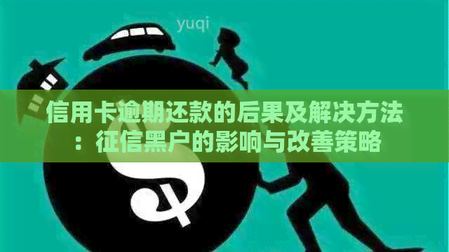 信用卡逾期还款的后果及解决方法：黑户的影响与改善策略