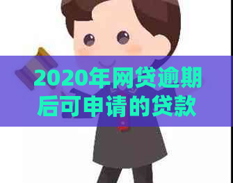 2020年网贷逾期后可申请的贷款渠道与平台推荐