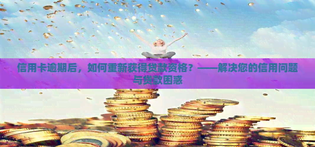 信用卡逾期后，如何重新获得贷款资格？——解决您的信用问题与贷款困惑