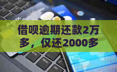 借呗逾期还款2万多，仅还2000多元后可能面临的起诉风险及解决策略