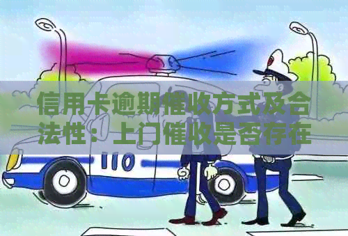 信用卡逾期方式及合法性：上门是否存在？如何应对？