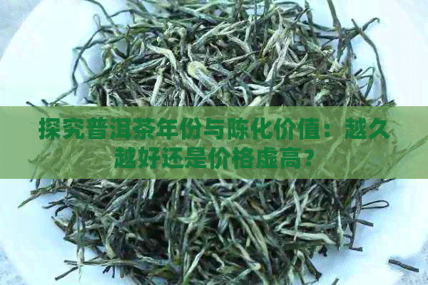 探究普洱茶年份与陈化价值：越久越好还是价格虚高？