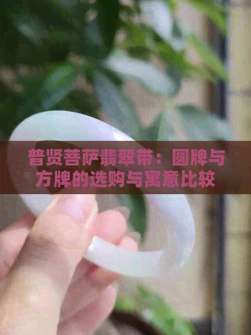 普贤菩萨翡翠带：圆牌与方牌的选购与寓意比较