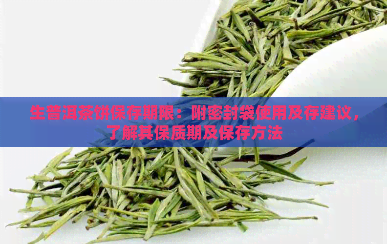 生普洱茶饼保存期限：附密封袋使用及存建议，了解其保质期及保存方法