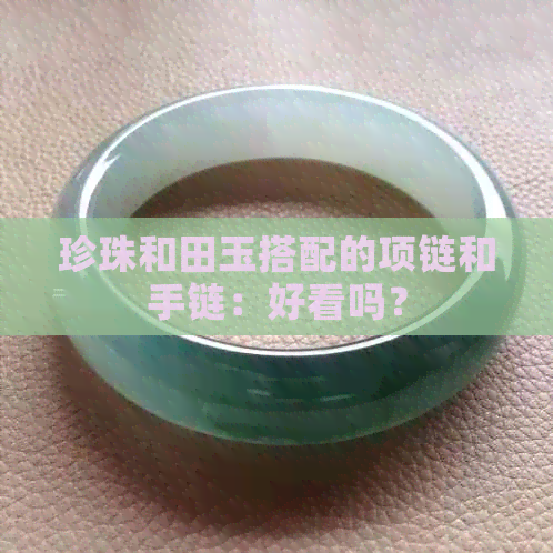 珍珠和田玉搭配的项链和手链：好看吗？