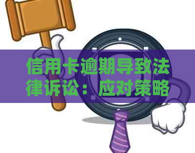 信用卡逾期导致法律诉讼：应对策略与解决方法