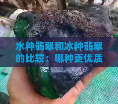 水种翡翠和冰种翡翠的比较：哪种更优质？购买时应注意什么？