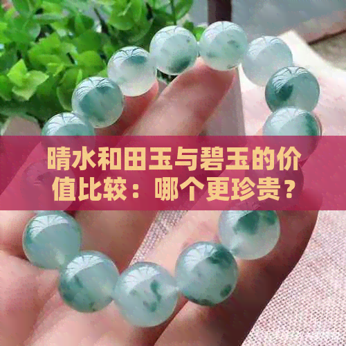 晴水和田玉与碧玉的价值比较：哪个更珍贵？