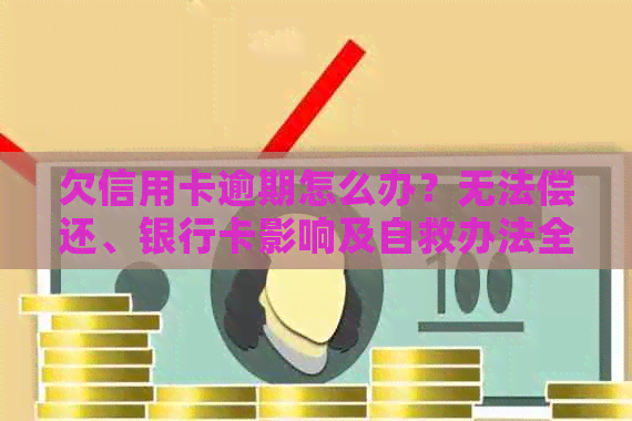 欠信用卡逾期怎么办？无法偿还、银行卡影响及自救办法全解析