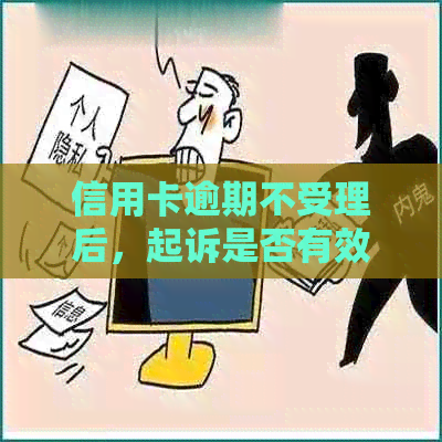 信用卡逾期不受理后，起诉是否有效？如何应对信用卡逾期问题？