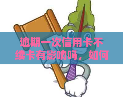 逾期一次信用卡不续卡有影响吗，如何解决？会受到大的影响吗？