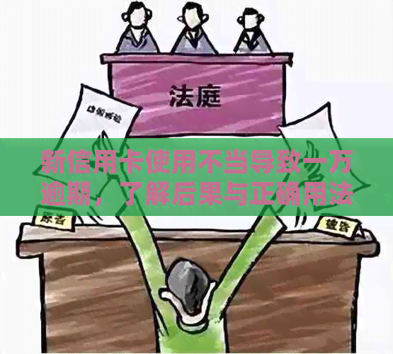 新信用卡使用不当导致一万逾期，了解后果与正确用法很重要