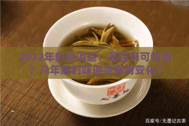 2012年的普洱茶：是否仍可饮用？几年后的味道会有何变化？