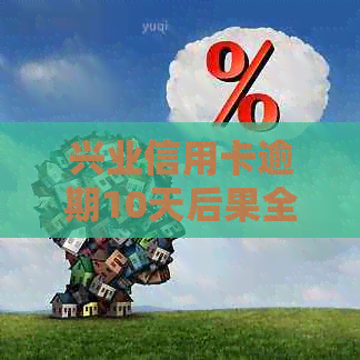 兴业信用卡逾期10天后果全面解析：如何避免封卡并解决逾期问题？