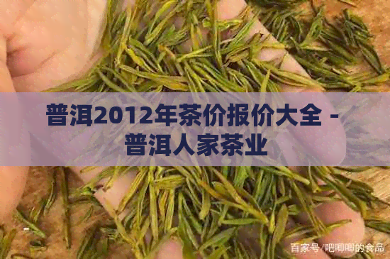 普洱2012年茶价报价大全 - 普洱人家茶业