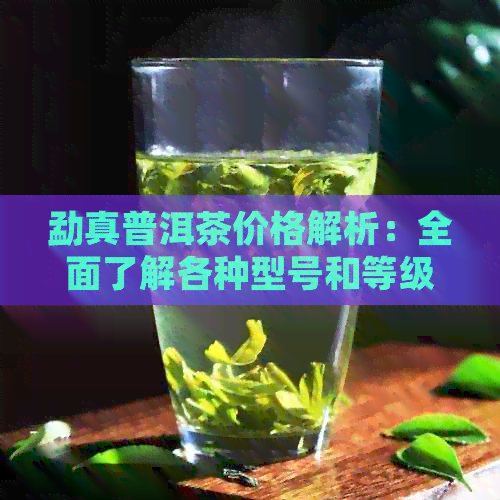 勐真普洱茶价格解析：全面了解各种型号和等级的茶叶市场行情