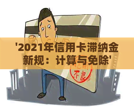 '2021年信用卡滞纳金新规：计算与免除'