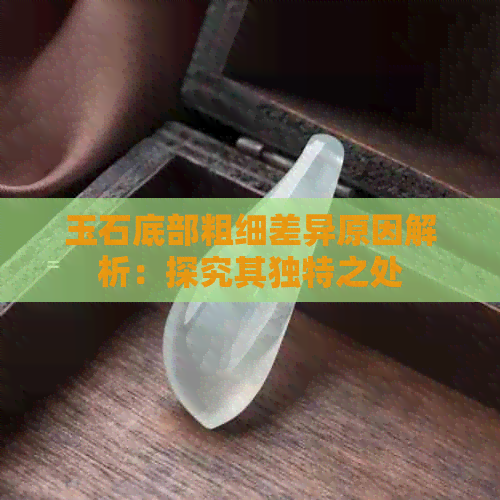 玉石底部粗细差异原因解析：探究其独特之处