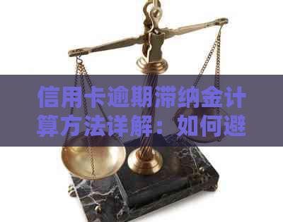 信用卡逾期滞纳金计算方法详解：如何避免额外费用并妥善处理欠款