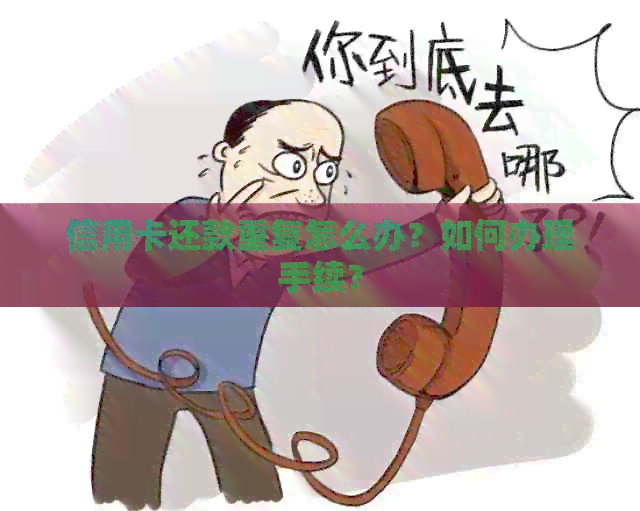 信用卡还款重复怎么办？如何办理手续？