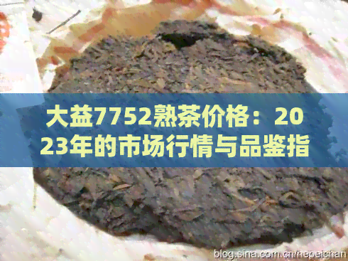 大益7752熟茶价格：2023年的市场行情与品鉴指南