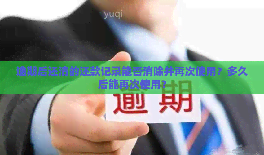 逾期后还清的还款记录能否消除并再次使用？多久后能再次使用？