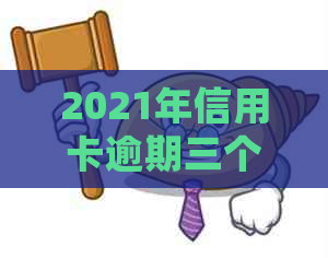 2021年信用卡逾期三个月：后果、处理及立案怎么办？