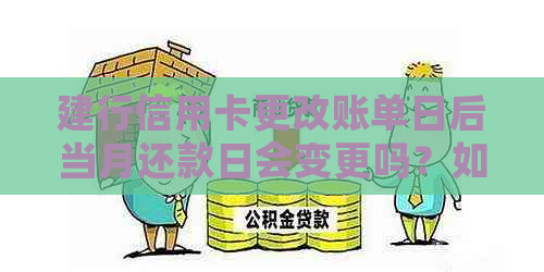 建行信用卡更改账单日后当月还款日会变更吗？如何操作？