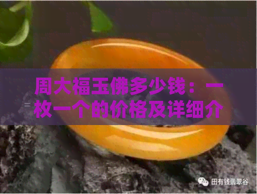 周大福玉佛多少钱：一枚一个的价格及详细介绍