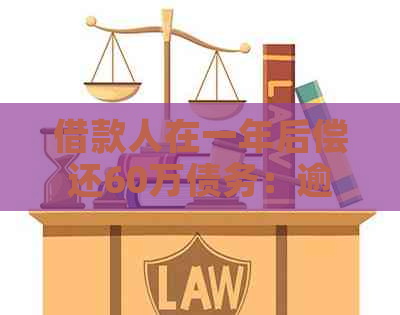 借款人在一年后偿还60万债务：逾期还款的严重影响与解决策略