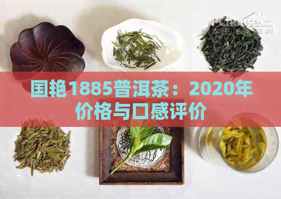 国艳1885普洱茶：2020年价格与口感评价