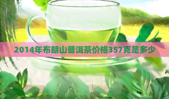 2014年布朗山普洱茶价格357克是多少