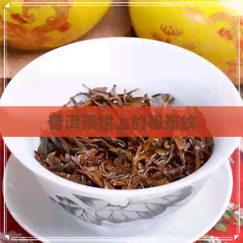 普洱茶饼上的粗布纹