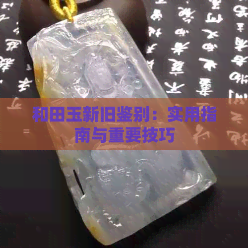 和田玉新旧鉴别：实用指南与重要技巧