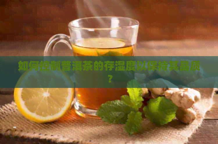 如何控制普洱茶的存湿度以保持其品质？