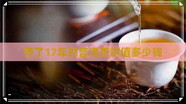 存了17年的普洱茶饼值多少钱