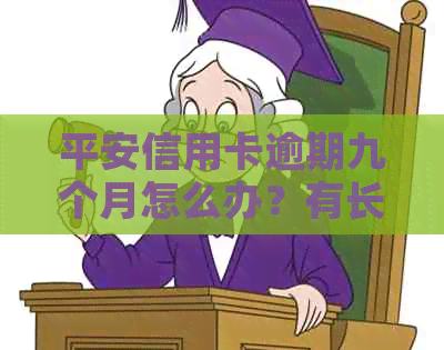 平安信用卡逾期九个月怎么办？有长时间逾期的案例吗？